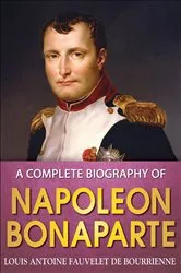 Book cover of A Complete Biography of Napoleon Bonaparte by Louis Antoine Bourrienne
