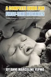 Book cover of A Complete Guide for First-Time Mommies by Anne Marceline Yepmo