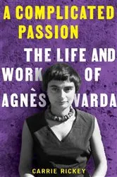 Book cover of A Complicated Passion: The Life and Work of Agnès Varda by Carrie Rickey