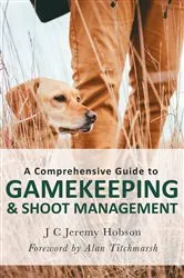 Book cover of A Comprehensive Guide to Gamekeeping & Shoot Management by J.C. Jeremy Hobson