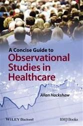 Book cover of A Concise Guide to Observational Studies in Healthcare by Allan Hackshaw