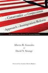 Book cover of A Conservative and Compassionate Approach to Immigration Reform by Alberto R. Gonzales