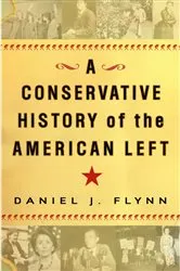 Book cover of A Conservative History of the American Left by Daniel J. Flynn