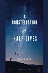Book cover of A Constellation of Half-Lives by Seema Reza