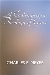 Book cover of A Contemporary Theology of Grace by Charles R. Meyer