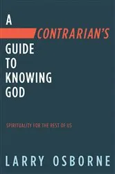 Book cover of A Contrarian's Guide to Knowing God by Larry Osborne