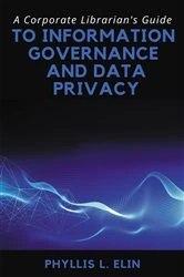 Book cover of A Corporate Librarian’s Guide to Information Governance and Data Privacy by Phyllis L. Elin