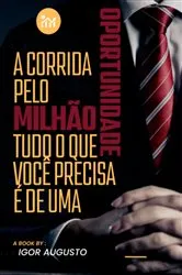 Book cover of A Corrida Pelo Milhão: Tudo O Que Você Precisa É De Uma Oportunidade by Igor Augusto