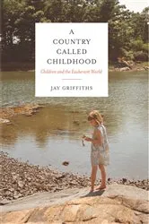 Book cover of A Country Called Childhood by Jay Griffiths