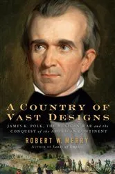 Book cover of A Country of Vast Designs by Robert W. Merry