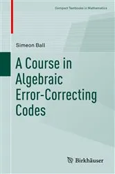 Book cover of A Course in Algebraic Error-Correcting Codes by Simeon Ball