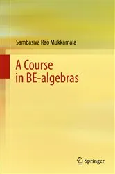 Book cover of A Course in BE-algebras by Sambasiva Rao Mukkamala