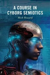 Book cover of A Course in Cyborg Semiotics by Mick Howard