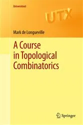 Book cover of A Course in Topological Combinatorics by Mark de Longueville