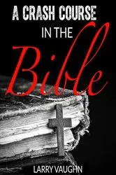 Book cover of A Crash Course in the Bible by John Larry Vaughn