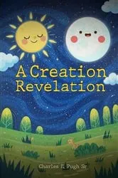 Book cover of A Creation Revelation by Charles E. Pugh Sr
