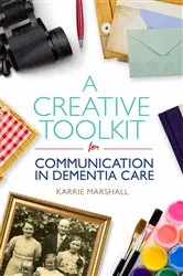 Book cover of A Creative Toolkit for Communication in Dementia Care by Karrie Marshall