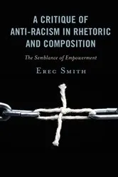 Book cover of A Critique of Anti-racism in Rhetoric and Composition by Erec Smith
