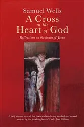 Book cover of A Cross in the Heart of God by Samuel Wells