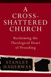 Book cover of A Cross-Shattered Church by Stanley Hauerwas