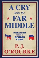 Book cover of A Cry from the Far Middle by P.  J. O'Rourke