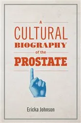 Book cover of A Cultural Biography of the Prostate by Ericka Johnson
