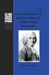 Book cover of A Cultural History of Medical Vitalism in Enlightenment Montpellier by Elizabeth A. Williams