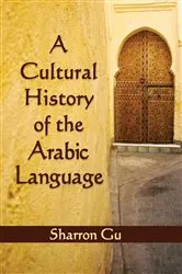 Book cover of A Cultural History of the Arabic Language by Sharron Gu