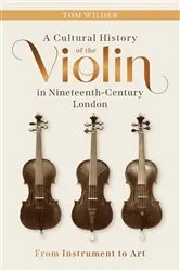 Book cover of A Cultural History of the Violin in Nineteenth-Century London by Tom Wilder
