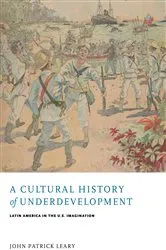 Book cover of A Cultural History of Underdevelopment by John Patrick Leary