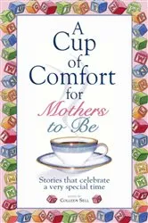 Book cover of A Cup Of Comfort For Mothers To Be by Colleen Sell
