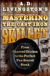 Book cover of A. D. Livingston's Mastering the Cast-Iron Skillet by A. D. Livingston