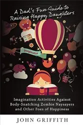 Book cover of A Dad's Fun Guide to Raising Happy Daughters by John Griffith