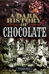 Book cover of A Dark History of Chocolate by Emma Kay