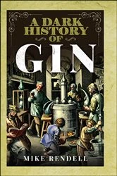 Book cover of A Dark History of Gin by Mike Rendell
