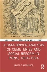 Book cover of A Data-Driven Analysis of Cemeteries and Social Reform in Paris, 1804–1924 by Kaylee P. Alexander