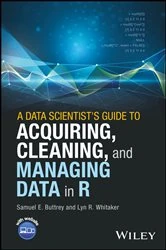 Book cover of A Data Scientist's Guide to Acquiring, Cleaning, and Managing Data in R by Samuel E. Buttrey
