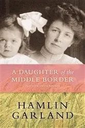 Book cover of A Daughter of The Middle Border by Hamlin Garland
