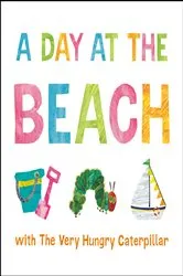 Book cover of A Day at the Beach with The Very Hungry Caterpillar by Eric Carle