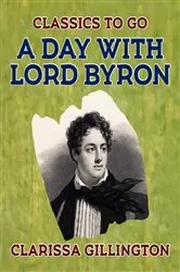 Book cover of A Day with Lord Byron by Clarissa Gillington