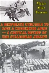 Book cover of A Desperate Struggle To Save A Condemned Army - A Critical Review Of The Stalingrad Airlift by Unknown