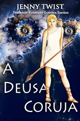 Book cover of A Deusa Coruja by Jenny Twist