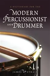 Book cover of A Dictionary for the Modern Percussionist and Drummer by James A. Strain