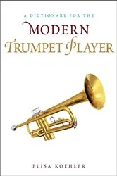 Book cover of A Dictionary for the Modern Trumpet Player by Elisa Koehler