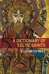 Book cover of A Dictionary of Celtic Saints by Elizabeth Rees