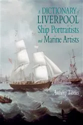 Book cover of A Dictionary of Liverpool Ship Portraitists and Marine Artists by Anthony Tibbles