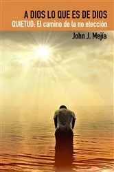 Book cover of A Dios lo que es De Dios. Quietud by John Jairo Mejia Muñoz