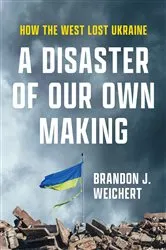Book cover of A Disaster of Our Own Making by Brandon J. Weichert