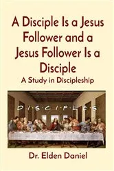 Book cover of A Disciple Is a Jesus Follower and a Jesus Follower Is a Disciple by Elden Daniel