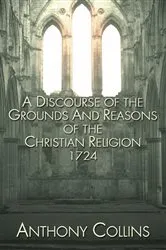 Book cover of A Discourse of the Grounds and Reasons of the Christian Religion 1724 by Anthony Collins